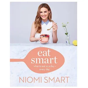 Eat Smart: What to Eat in a Day – Every Day By Niomi Smart
