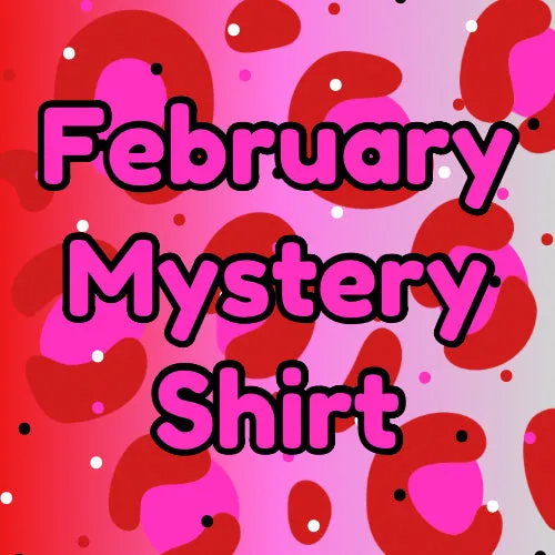 FEBRUARY 2025 Mystery Shirt {Pre-Order:  Ships First Week of February/Please Order Separately/Orders Are Not Split Up!}