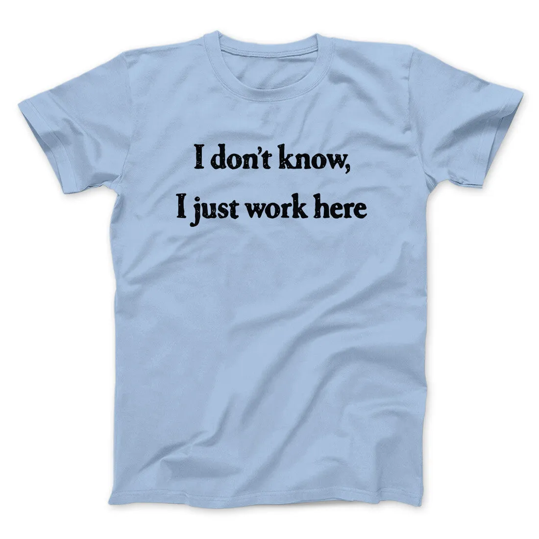 I Don’t Know I Just Work Here Funny Men/Unisex T-Shirt
