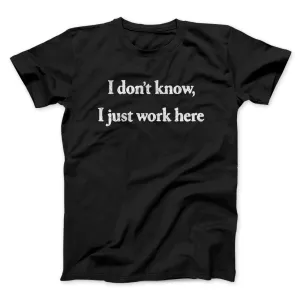 I Don’t Know I Just Work Here Funny Men/Unisex T-Shirt