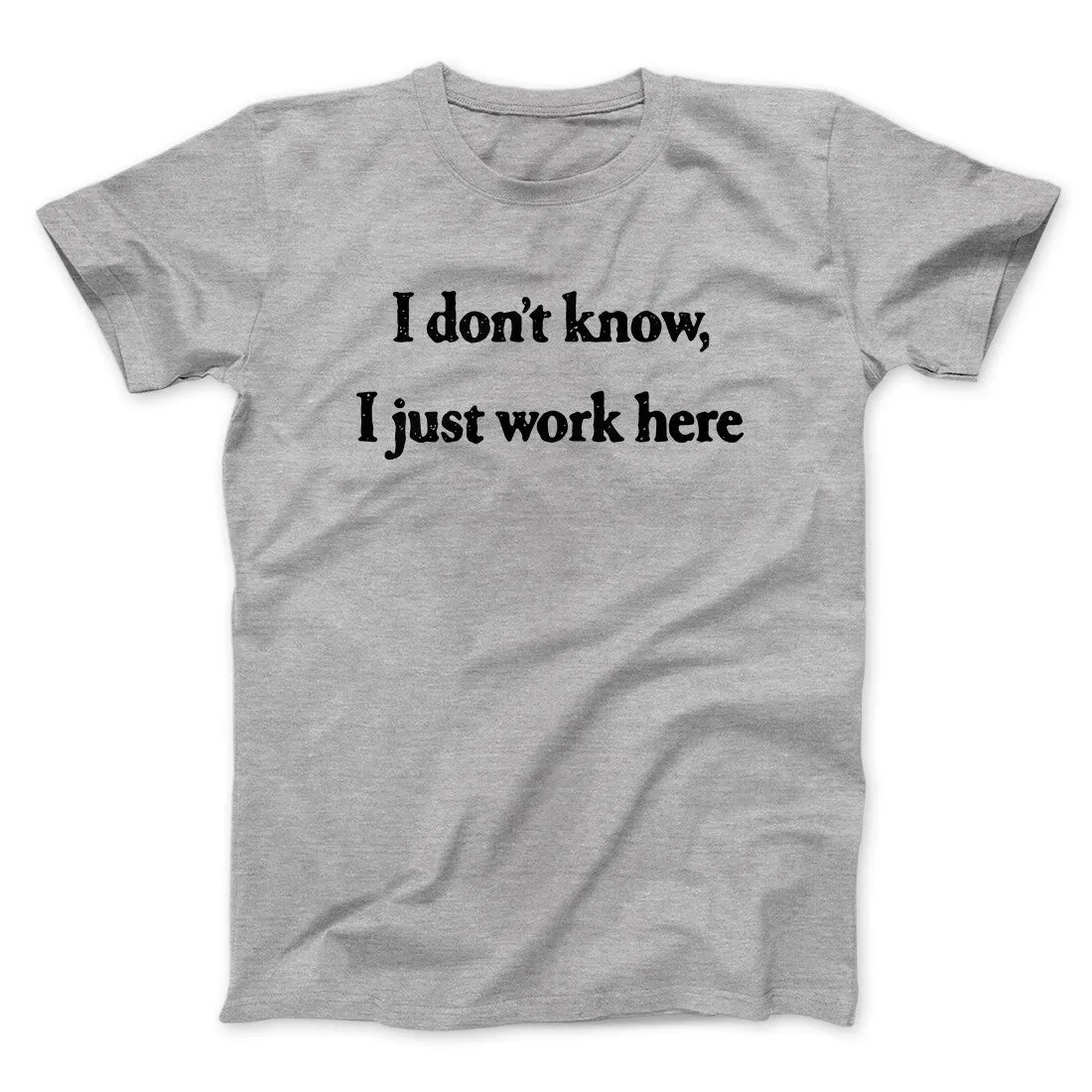 I Don’t Know I Just Work Here Funny Men/Unisex T-Shirt
